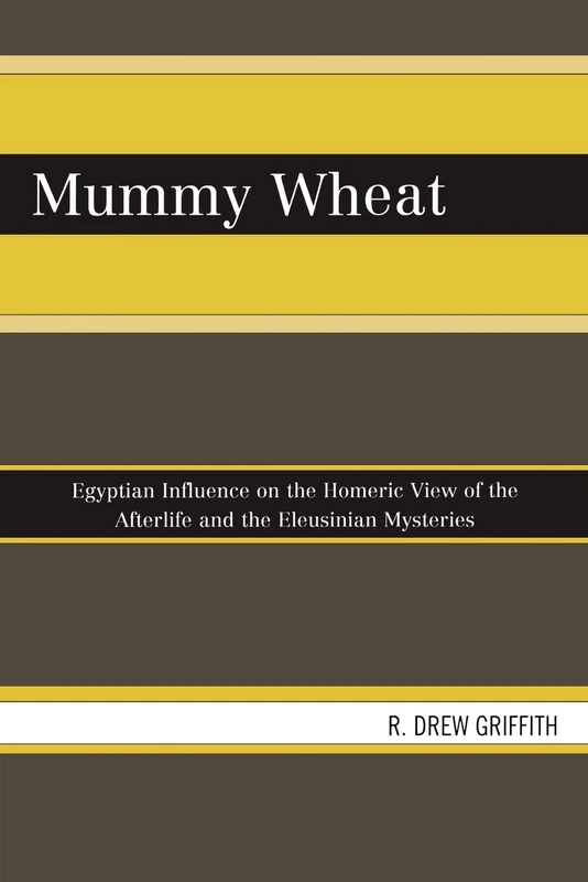 Mummy Wheat: Egyptian Influence on the Homeric View of the Afterlife and the Eleusinian Mysteries