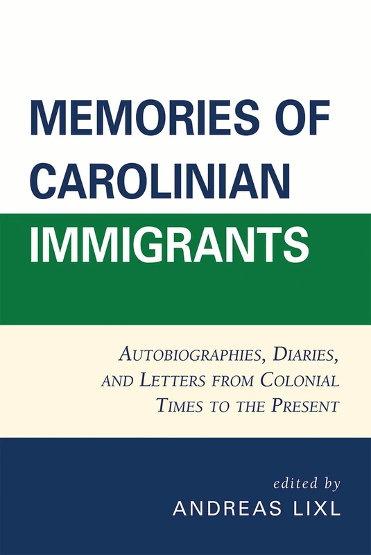 Memories of Carolinian Immigrants: Autobiographies, Diaries, and Letters from Colonial Times to the Present