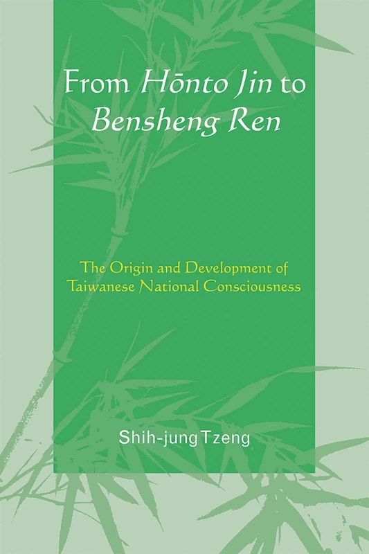 From Honto Jin to Bensheng Ren: The Origin and Development of Taiwanese National Consciousness