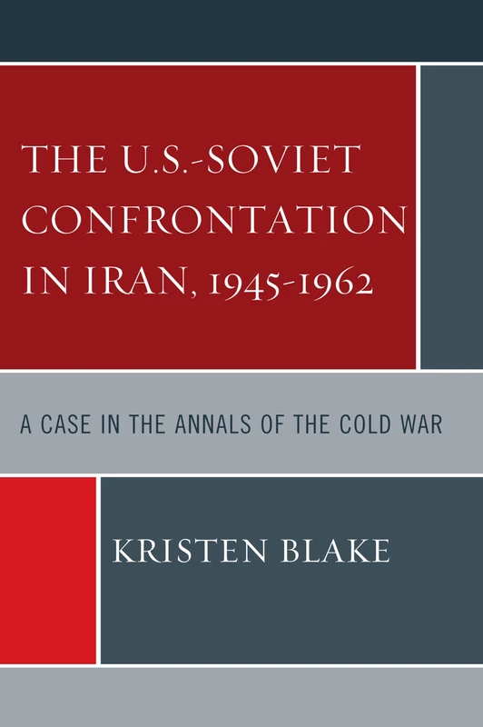 The U.S.-Soviet Confrontation in Iran, 1945-1962: A Case in the Annals of the Cold War