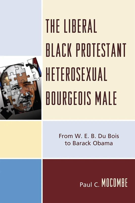 The Liberal Black Protestant Heterosexual Bourgeois Male: From W.E.B. Du Bois to Barack Obama