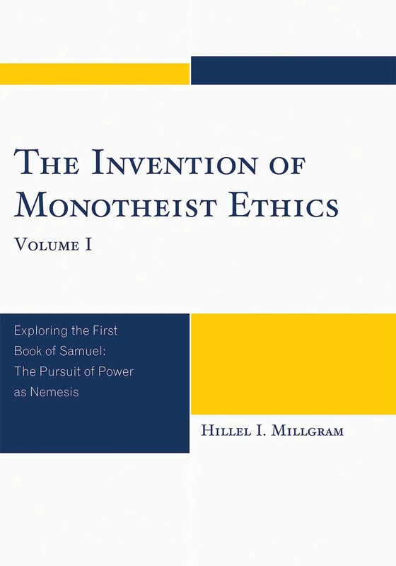 The Invention of Monotheist Ethics: v. 1: Exploring the First Book of Samuel: 1