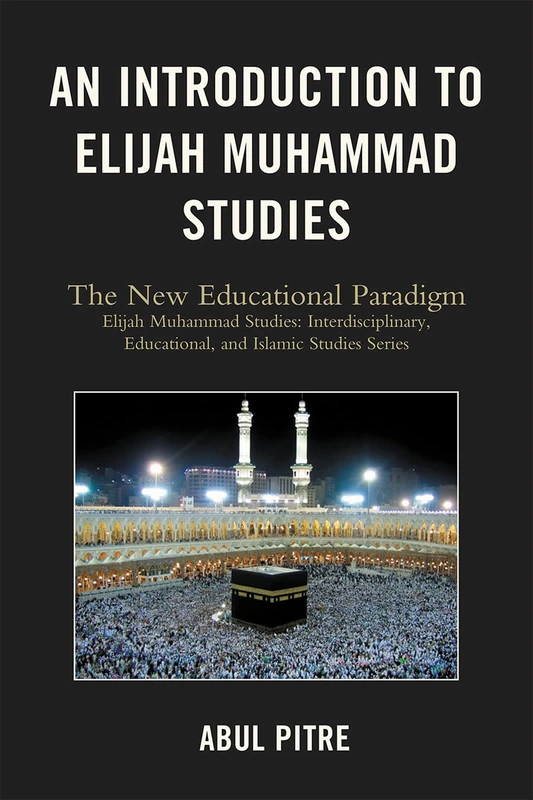 An Introduction to Elijah Muhammad Studies: The New Educational Paradigm (Elijah Muhammad Studies: Interdisciplinary, Educational, and Islamic Studies)