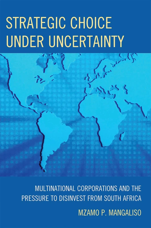 Strategic Choice Under Uncertainty: Multinational Corporations and the Pressure to Disinvest from South Africa