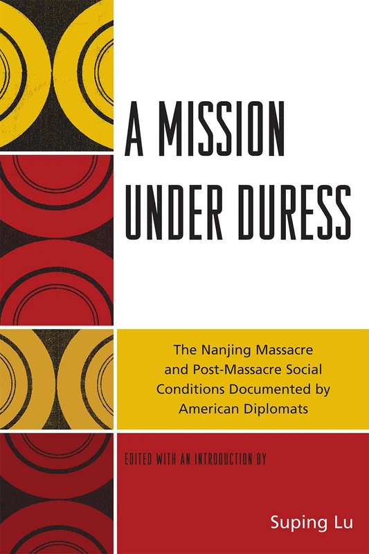 A Mission Under Duress: The Nanjing Massacre and Post-massacre Social Conditions Documented by American Diplomats