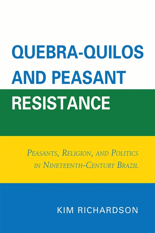 Quebra-Quilos and Peasant Resistance: Peasants, Religion, and Politics in Nineteenth-century Brazil