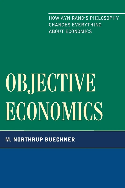 Objective Economics: How Ayn Rand's Philosophy Changes Everything About Economics