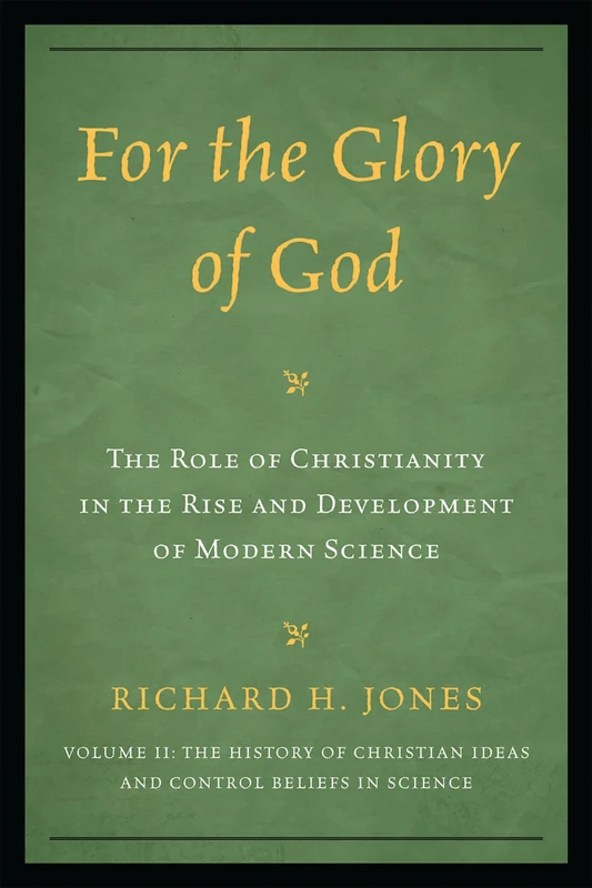 For the Glory of God: The Role of Christianity in the Rise and Development of Modern Science, The History of Christian Ideas and Control Beliefs in Science (Volume 2): 02
