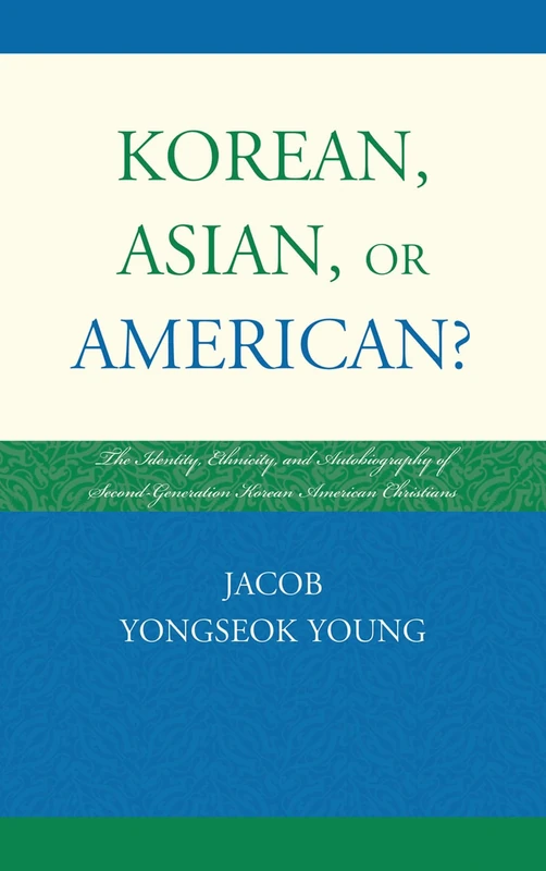 Korean, Asian, or American?: The Identity, Ethnicity, and Autobiography of Second-Generation Korean American Christians