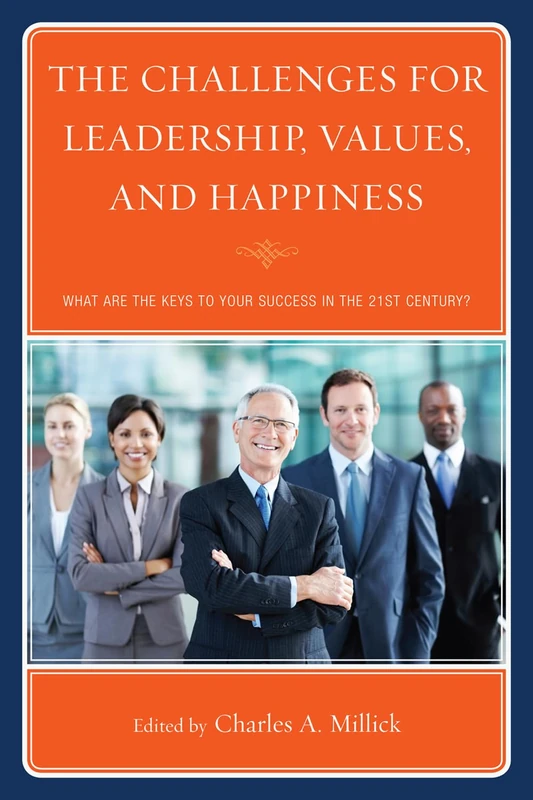 The Challenges for Leadership, Values, and Happiness: What Are the Keys to Your Success in the 21st Century?