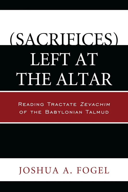 (Sacrifices) Left at the Altar: Reading Tractate Zevachim of the Babylonian Talmud