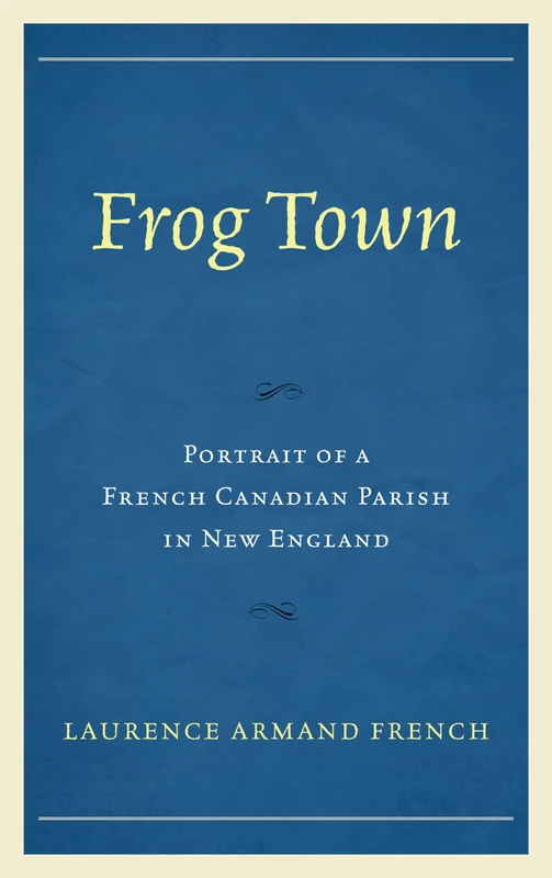 Frog Town: Portrait of a French Canadian Parish in New England