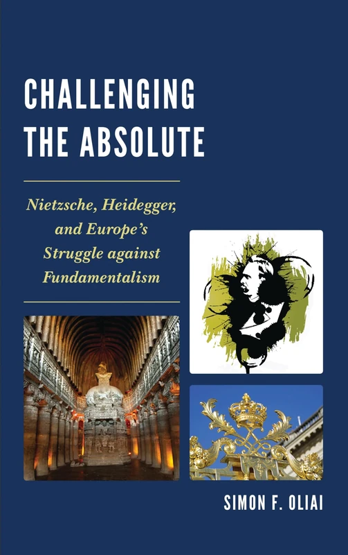 Challenging the Absolute: Nietzsche, Heidegger, and Europe S Struggle Against Fundamentalism