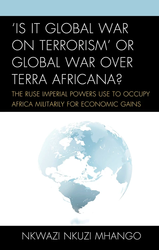 Is It Global War on Terrorism: The Ruse Imperial Powers Use to Occupy Africa Militarily for Economic Gains