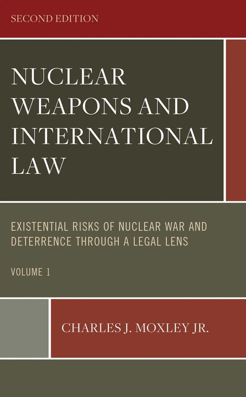 Nuclear Weapons and International Law: Existential Risks of Nuclear War and Deterrence through a Legal Lens, Volume 1, Second Edition