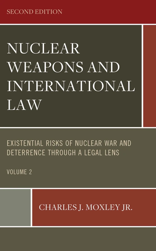 Nuclear Weapons and International Law: Existential Risks of Nuclear War and Deterrence through a Legal Lens, Volume 2, Second Edition