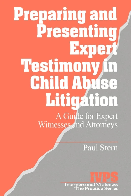Preparing and Presenting Expert Testimony in Child Abuse Litigation: A Guide for Expert Witnesses and Attorneys: 18 (Interpersonal Violence: The Practice Series)