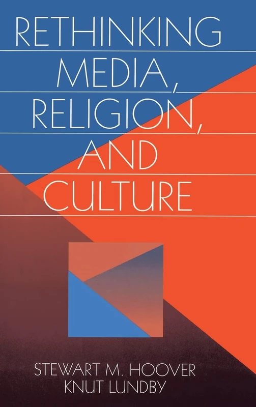 Rethinking Media, Religion, and Culture: Edited by Stewart M. Hoover, Knut Lundby: 23 (Communication and Human Values)