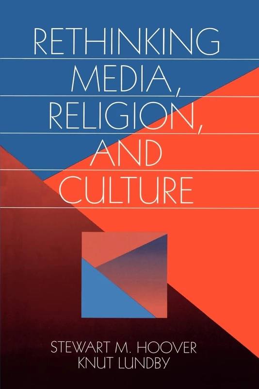 Rethinking Media, Religion, and Culture: Edited by Stewart M. Hoover, Knut Lundby: 23 (Communication and Human Values)