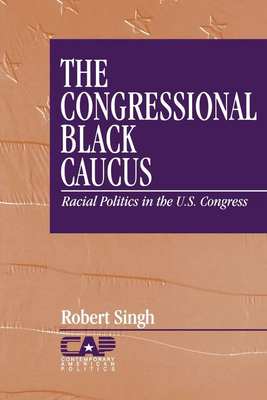 The Congressional Black Caucus: Racial Politics in the US Congress: 3 (Contemporary American Politics)