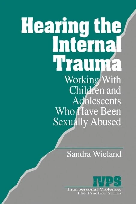 Hearing the Internal Trauma: Working with Children and Adolescents Who Have Been Sexually Abused: 17 (Interpersonal Violence: The Practice Series)