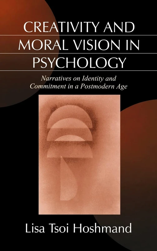 Creativity and Moral Vision in Psychology: Narratives on Identity and Commitment in a Postmodern Age
