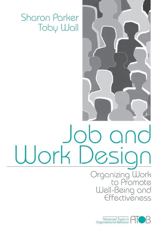 Job and Work Design: Organizing Work to Promote Well-Being and Effectiveness: 4 (Advanced Topics in Organizational Behavior)