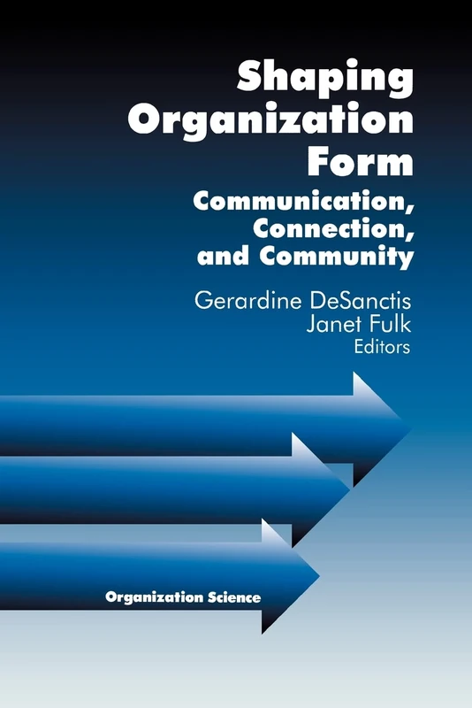 Shaping Organization Form: Communication, Connection, and Community (Organization Science)