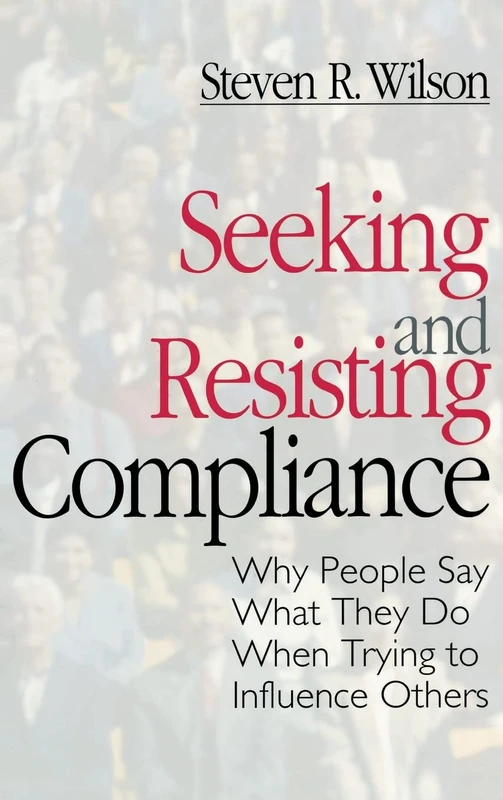 Seeking and Resisting Compliance: Why People Say What They Do When Trying to Influence Others