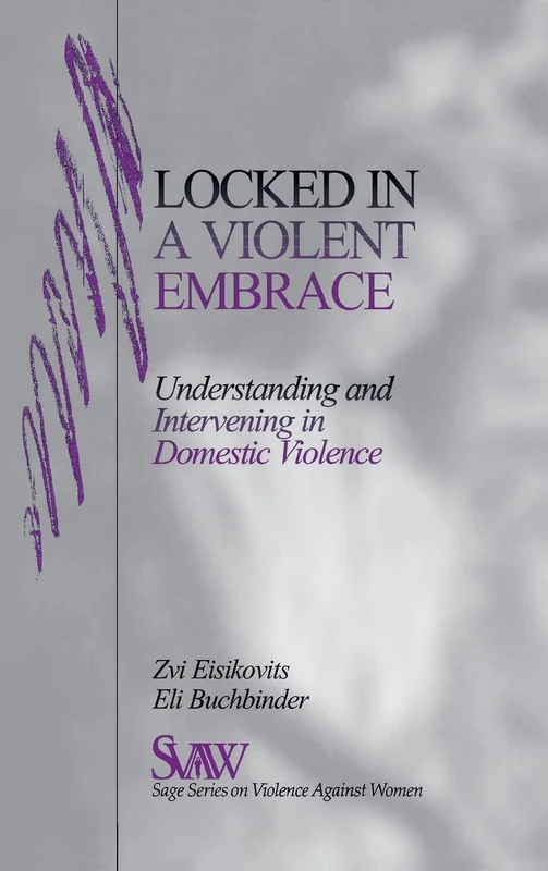 Locked in A Violent Embrace: Understanding and Intervening in Domestic Violence (SAGE Series on Violence against Women)