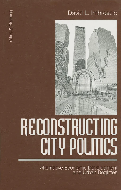 Reconstructing City Politics: Alternative Economic Development and Urban Regimes: 1 (Cities and Planning)