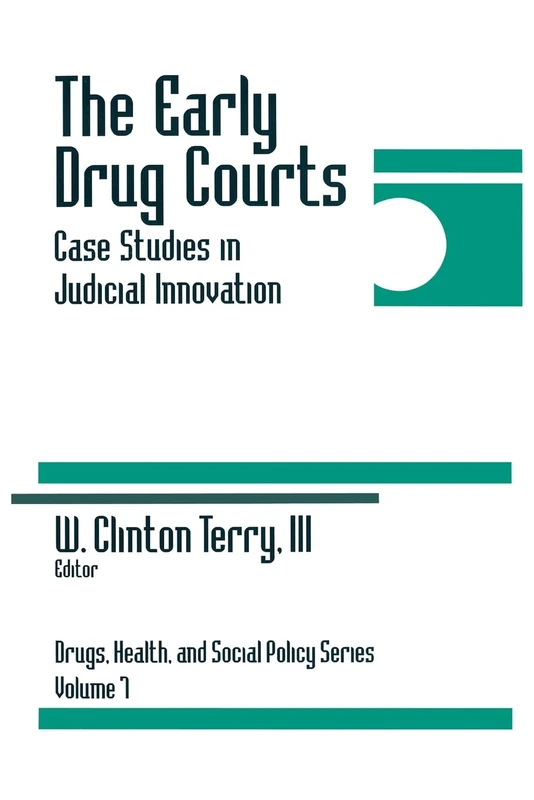 The Early Drug Courts: Case Studies in Judicial Innovation: 7 (Drugs, Health, and Social Policy)