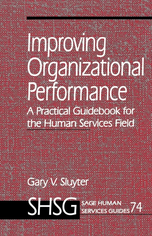 Improving Organizational Performance: A Practical Guidebook for the Human Services Field: 74 (SAGE Human Services Guides)
