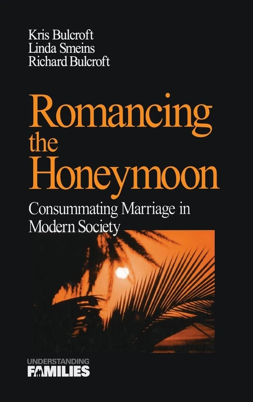 Romancing the Honeymoon: Consummating Marriage in Modern Society: 16 (Understanding Families series)