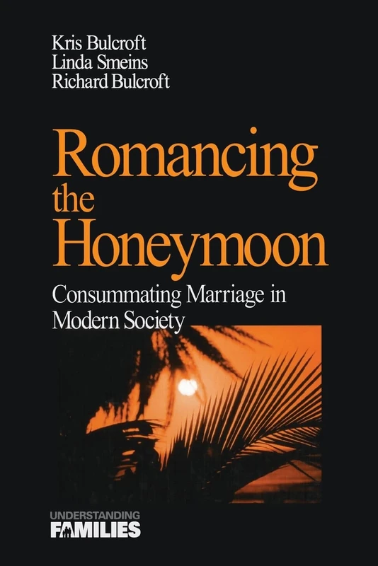 Romancing the Honeymoon: Consummating Marriage in Modern Society: 16 (Understanding Families series)
