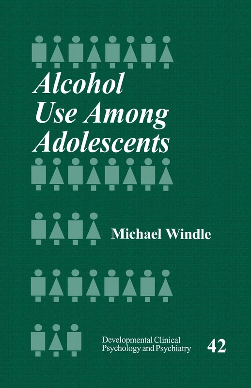 Alcohol Use Among Adolescents: 42 (Developmental Clinical Psychology and Psychiatry)