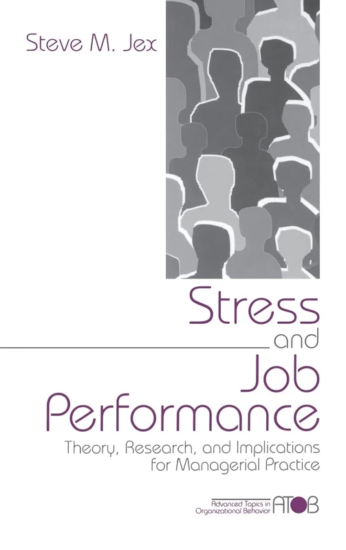 Stress and Job Performance: Theory, Research, and Implications for Managerial Practice (Advanced Topics in Organizational Behavior series)