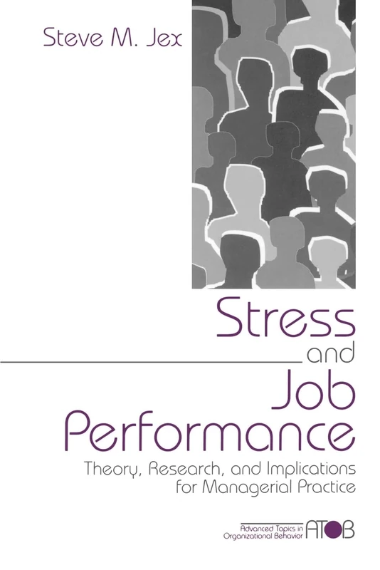 Stress and Job Performance: Theory, Research, and Implications for Managerial Practice (Advanced Topics in Organizational Behavior series)