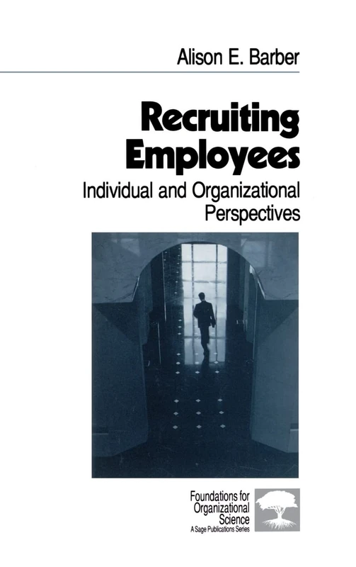Recruiting Employees: Individual and Organizational Perspectives: 8 (Foundations for Organizational Science)