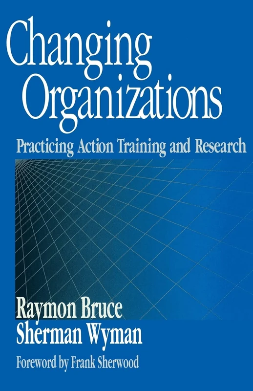 Changing Organizations: Practicing Action Training and Research