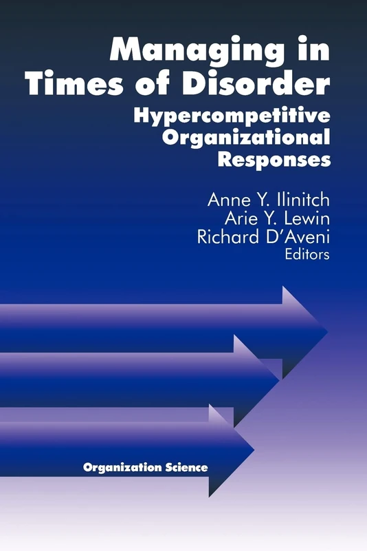 Managing in Times of Disorder: Hypercompetitive Organizational Responses: 4 (Organization Science)