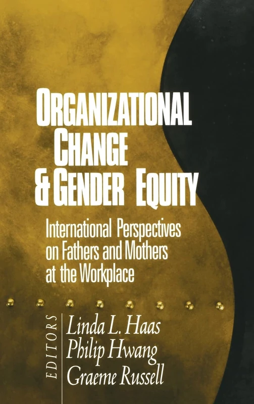 Organizational Change and Gender Equity: International Perspectives on Fathers and Mothers at the Workplace