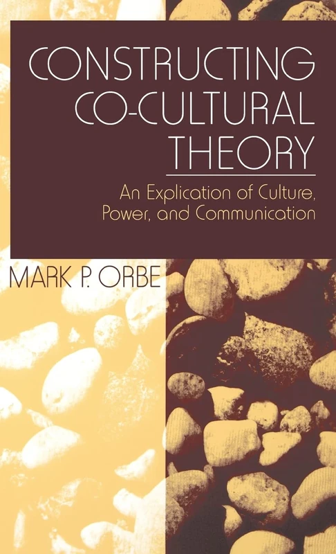 Constructing Co-Cultural Theory: An Explication of Culture, Power, and Communication