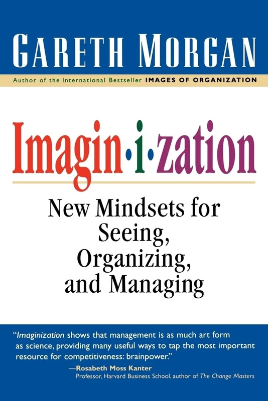 MORGAN: IMAGINIZATION (P): NEW MINDSETS FOR SEEINGORGANIZING, AND MANAGING: New Mindsets for Seeing, Organizing, and Managing