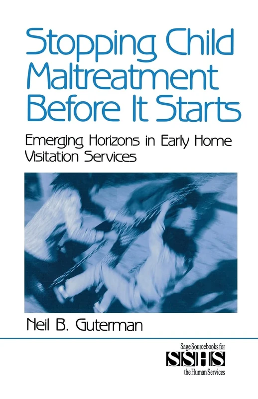 Stopping Child Maltreatment Before it Starts: Emerging Horizons in Early Home Visitation Services: 42 (SAGE Sourcebooks for the Human Services)