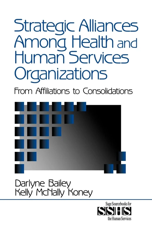Strategic Alliances Among Health and Human Services Organizations: From Affiliations to Consolidations: 41 (SAGE Sourcebooks for the Human Services) - Image 1