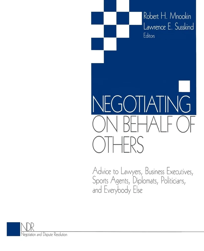 Negotiating on Behalf of Others: Advice to Lawyers, Business Executives, Sports Agents, Diplomats, Politicians, and Everybody Else: 1 (Negotiation and Dispute Resolution)