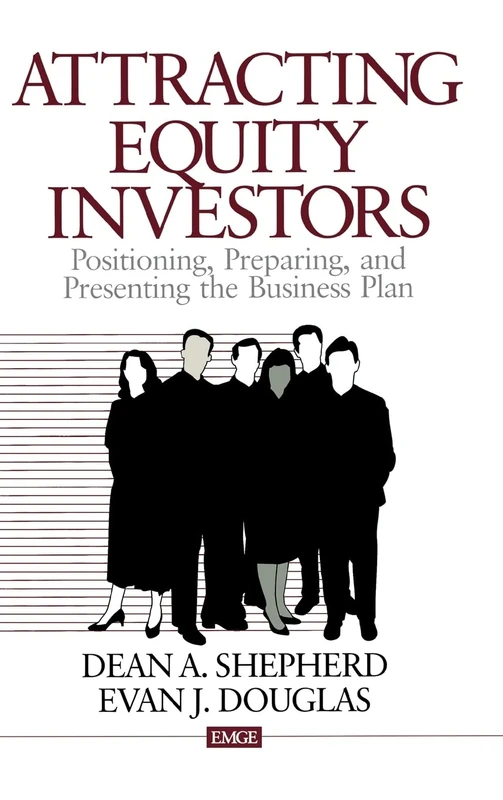 Attracting Equity Investors: Positioning, Preparing, and Presenting the Business Plan (Entrepreneurship & the Management of Growing Enterprises)