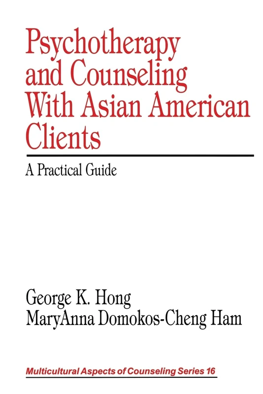 Psychotherapy and Counseling With Asian American Clients: A Practical Guide (Multicultural Aspects of Counseling And Psychotherapy)