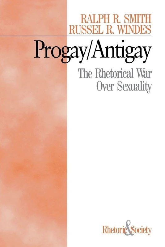 Progay/Antigay: The Rhetorical War Over Sexuality: 4 (Rhetoric and Society)